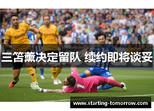 三笘薰决定留队 续约即将谈妥