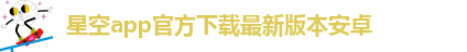 星空app官方下载最新版本安卓-星空xk体育